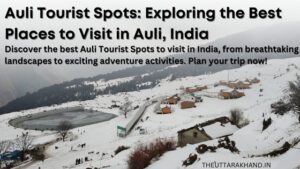 Auli Tourist Spots Exploring the Best Places to Visit in Auli, India