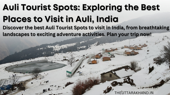Auli Tourist Spots Exploring the Best Places to Visit in Auli, India