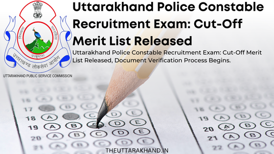 Uttarakhand Police Constable Recruitment Exam: Cut-Off Merit List Released, Document Verification Process Begins.