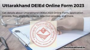 Uttarakhand DElEd Online Form 2023: Application Process, Fees, Eligibility