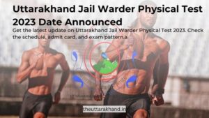 Uttarakhand Jail Warder Physical Test 2023 Date Announced