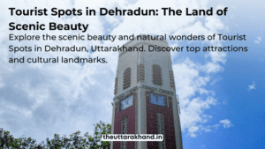 Tourist Spots in Dehradun: The Land of Scenic Beauty