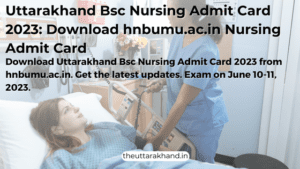 Uttarakhand Bsc Nursing Admit Card 2023: Download hnbumu.ac.in Nursing Admit Card
