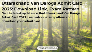 Uttarakhand Van Daroga Admit Card 2023: Download Link, Exam Pattern