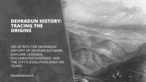 Dehradun History: Tracing the Origins