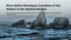 River Spirits Himalayas: Guardians of the Waters in the Mystical Realms