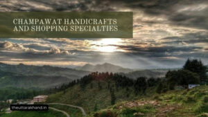 Champawat Handicrafts and Shopping Specialties