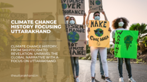 Climate Change History focusing Uttarakhand
