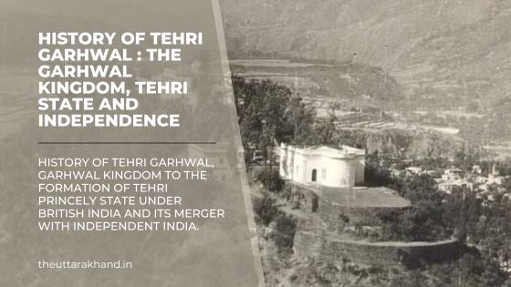 History of Tehri Garhwal : The Garhwal Kingdom, Tehri State and Independence