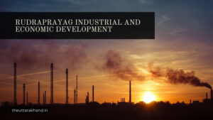 Rudraprayag Industrial and Economic Development