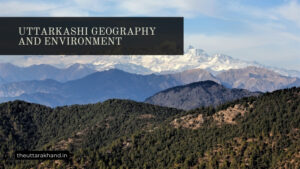 Uttarkashi Geography and Environment