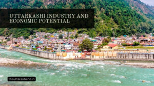 Uttarkashi Industry and Economic Potential
