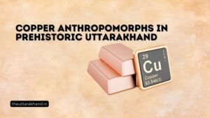 Copper Anthropomorphs in Prehistoric Uttarakhand