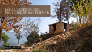 Local Legends and Folklore of Bageshwar