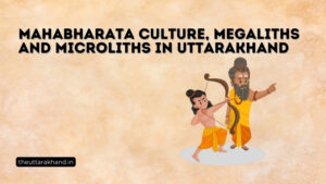 Mahabharata Culture, Megaliths and Microliths in uttarakhand