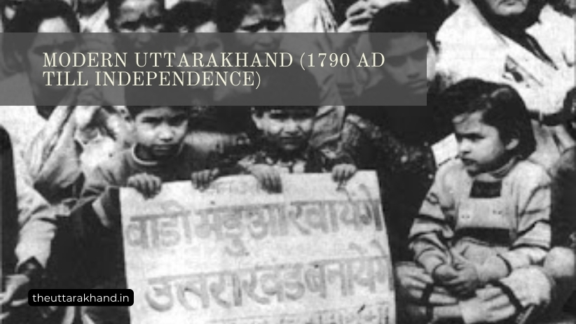 Modern Uttarakhand (1790 AD till Independence)