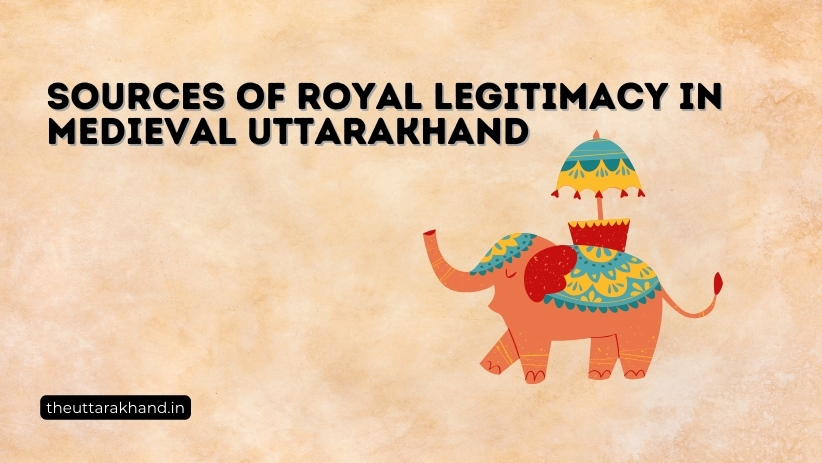 Sources of Royal Legitimacy in Medieval Uttarakhand