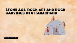 Stone Age, Rock Art and Rock Carvings in Uttarakhand