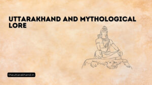 Uttarakhand and Mythological Lore
