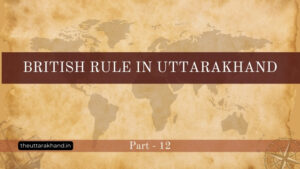 British Rule in Uttarakhand - II